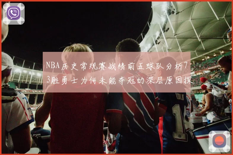 NBA历史常规赛战绩前五球队分析73胜勇士为何未能夺冠的深层原因探讨